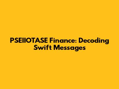 PSEIIOTASE Finance: Decoding Swift Messages