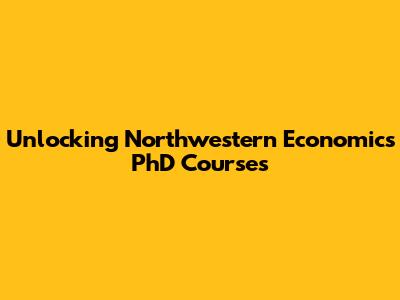 Unlocking Northwestern Economics PhD Courses